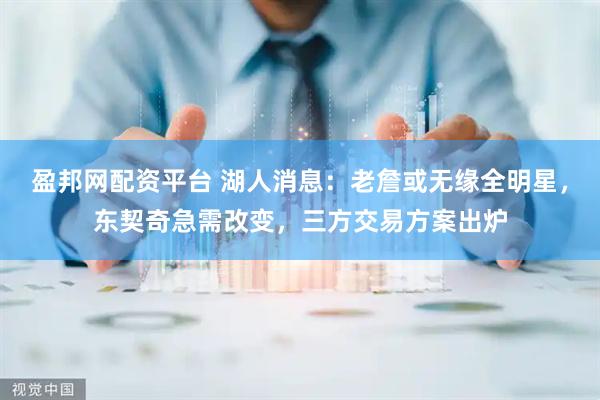 盈邦网配资平台 湖人消息：老詹或无缘全明星，东契奇急需改变，三方交易方案出炉